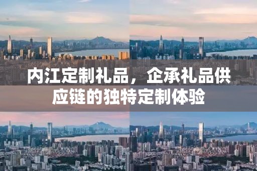 内江定制礼品，企承礼品供应链的独特定制体验